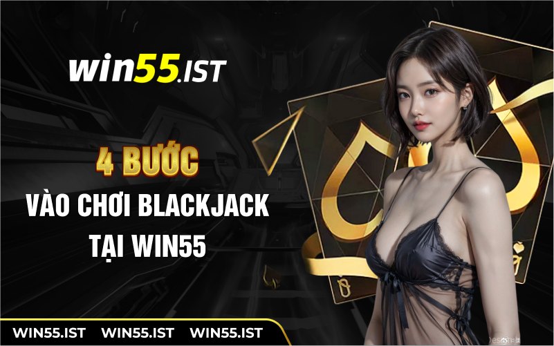 4 bước vào chơi blackjack tại WIN55