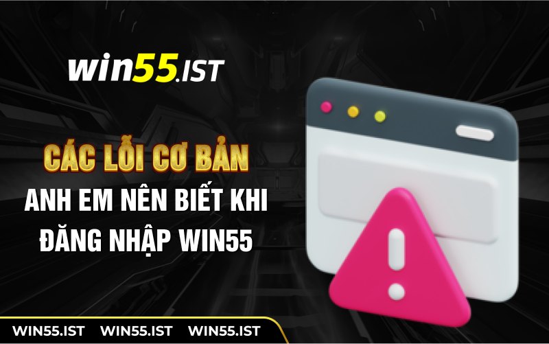 Các lỗi cơ bản anh em nên biết khi đăng nhập WIN55