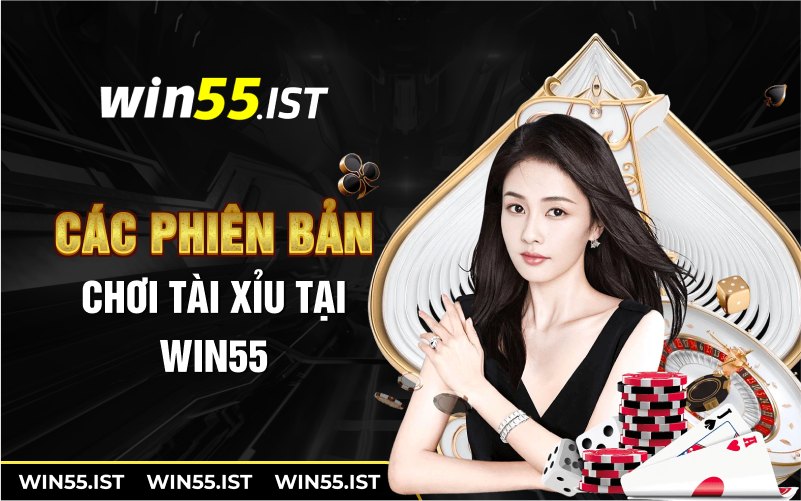 Các phiên bản chơi tài xỉu tại WIN55