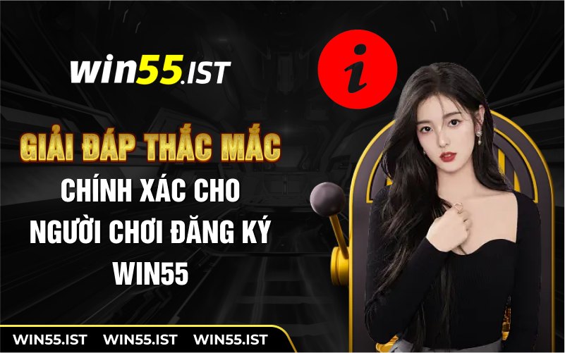 Giải đáp thắc mắc chính xác cho người chơi đăng ký WIN55