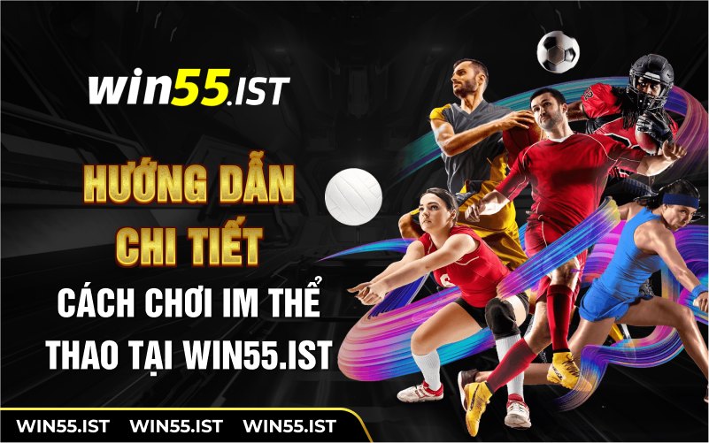 Hướng dẫn chi tiết cách chơi IM thể thao tại WIN55