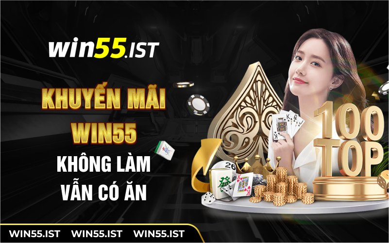 Khuyến mãi win55 không làm mà vẫn có ăn