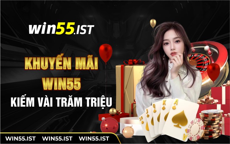 Khuyến mãi win55 kiếm vài trăm triệu