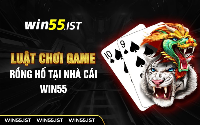 Luật chơi game rồng hổ tại nhà cái WIN55