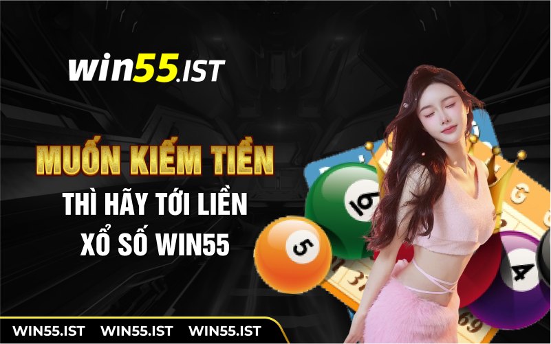 Muốn kiếm tiền thì hãy đến xổ số win55