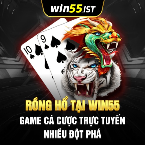 Rồng Hổ Tại WIN55 Game Cá Cược Trực Tuyến Nhiều Đột Phá