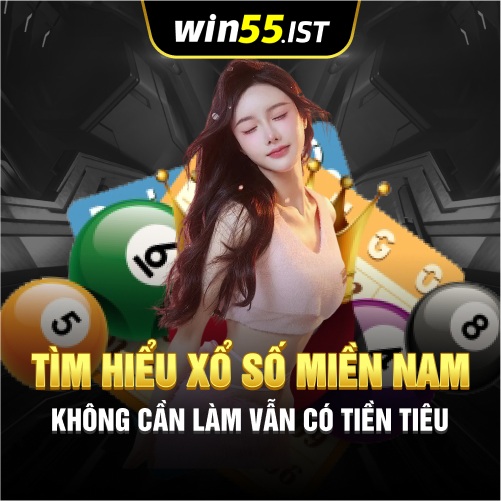 Tìm hiểu xổ số miền nam tại WIN55 không cần làm vẫn có tiền tiêu